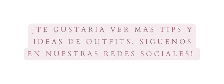 te gustaria ver mas tips y ideas de outfits siguenos en nuestras redes sociales